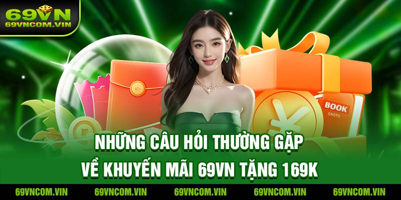 Những câu hỏi thường gặp về khuyến mãi 69Vn tặng 169k