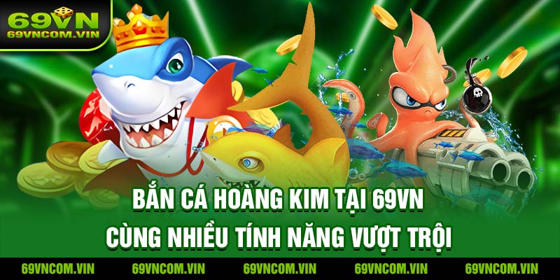 Bắn cá Hoàng Kim tại trang 69Vn