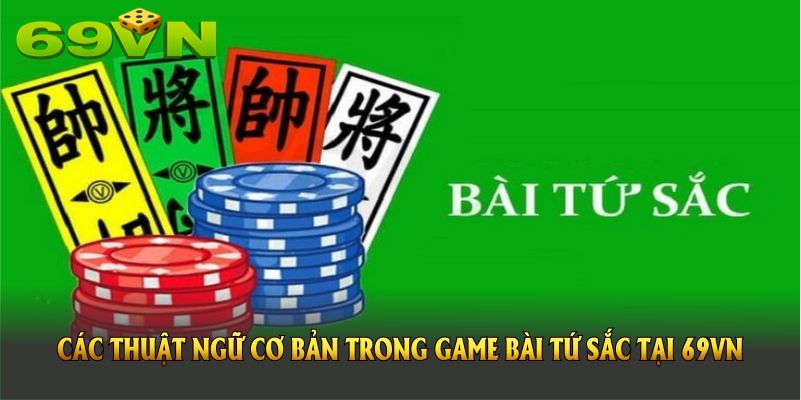 Các thuật ngữ cơ bản trong game bài tứ sắc tại 69VN