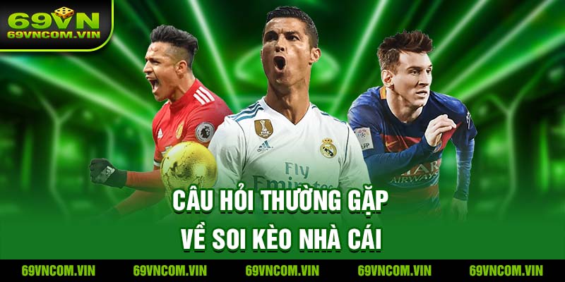 Câu hỏi thường gặp về Soi kèo nhà cái