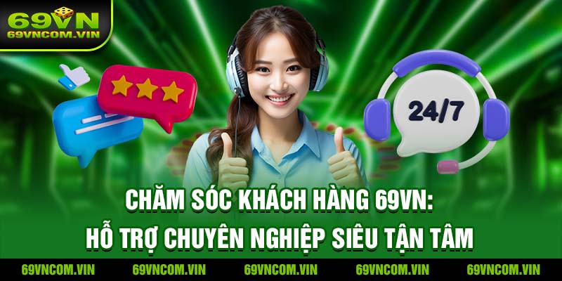 Hỗ trợ khách hàng tại nhà cái uy tín 69vn luôn sẵn sàng khi cần