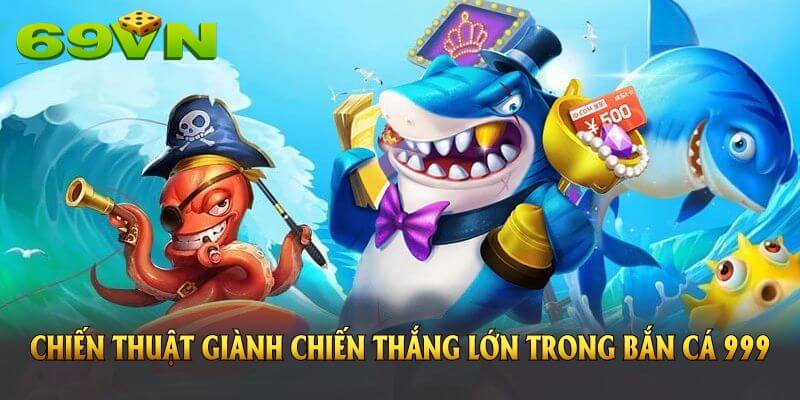 Chiến thuật giành chiến thắng lớn trong game bắn cá 999