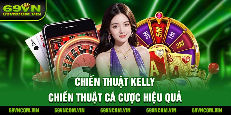 Chiến Thuật Kelly - Chiến thuật cá cược hiệu quả