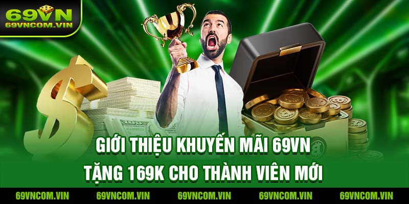 Giới thiệu khuyến mãi 69Vn tặng 169k cho thành viên mới