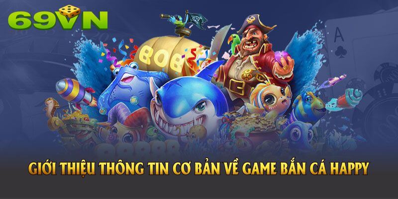 Giới thiệu thông tin cơ bản về game bắn cá Happy