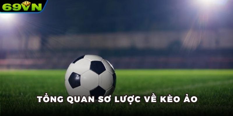 Tổng quan sơ lược về kèo ảo