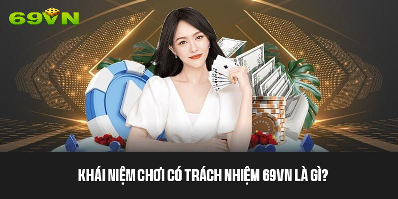 Khái niệm và tầm quan trọng khi chơi có trách nhiệm 69VN