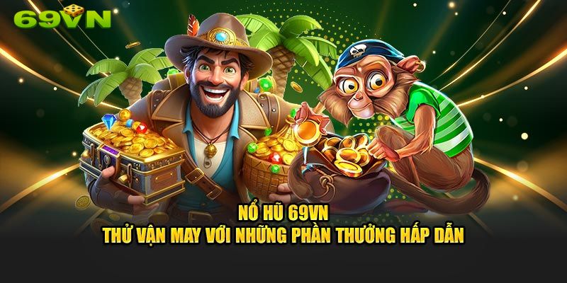 Khám phá sảnh nổ hũ 69VN đẳng cấp