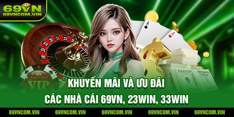 Khuyến mãi và ưu đãi các nhà cái 69Vn, 23Win, 33Win