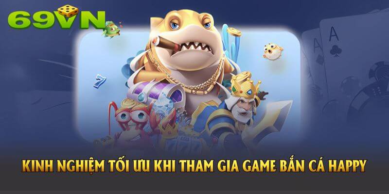 Kinh nghiệm tối ưu khi tham gia game bắn cá Happy