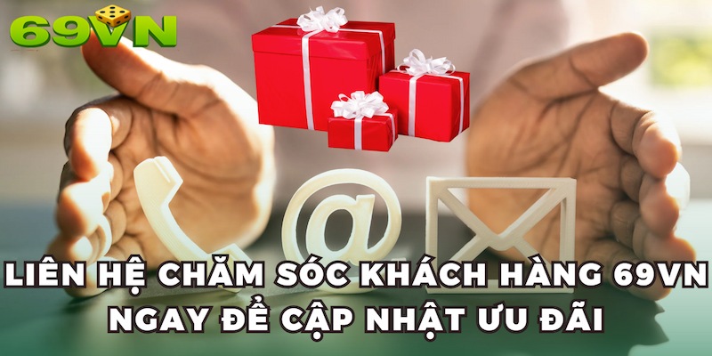 Liên hệ chăm sóc khách hàng 69VN ngay để cập nhật ưu đãi