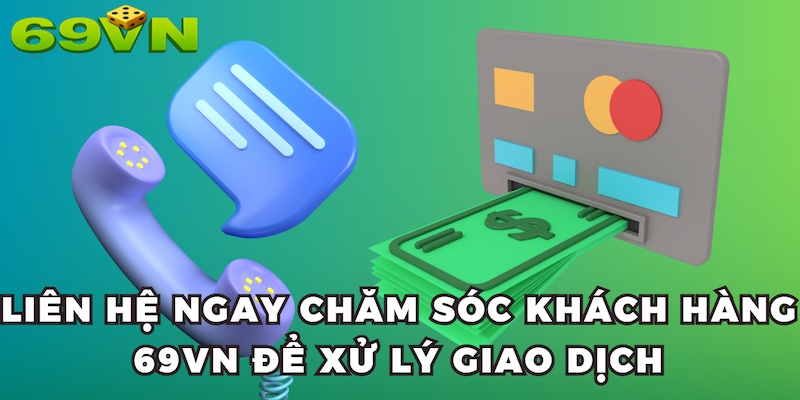 Liên hệ ngay chăm sóc khách hàng 69VN để xử lý giao dịch