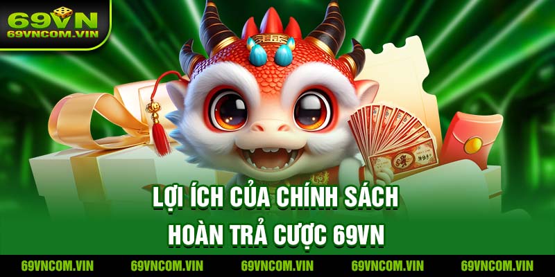 Lợi ích của Chính sách Hoàn trả cược 69vn
