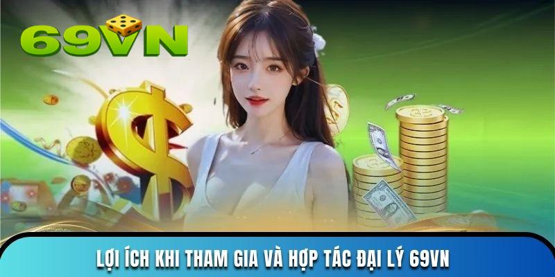 Lợi ích khi tham gia và hợp tác đại lý 69VN
