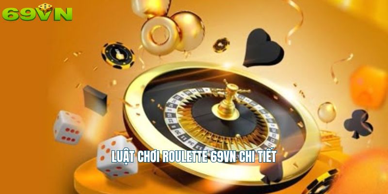 Luật chơi Roulette 69vn chi tiết