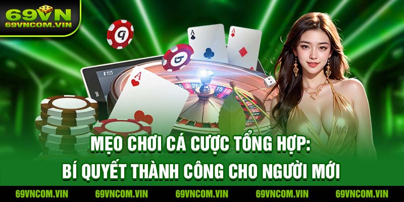 Mẹo Chơi Cá Cược Tổng Hợp: Bí Quyết Thành Công Cho Người Mới