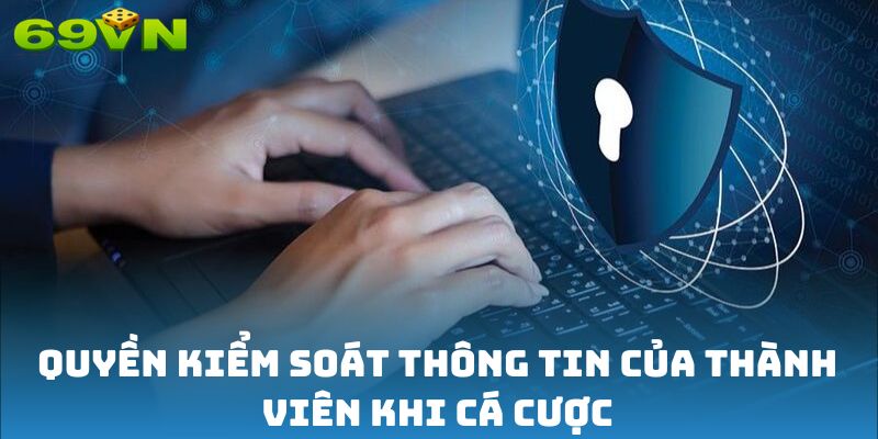 Quyền kiểm soát thông tin của thành viên khi cá cược