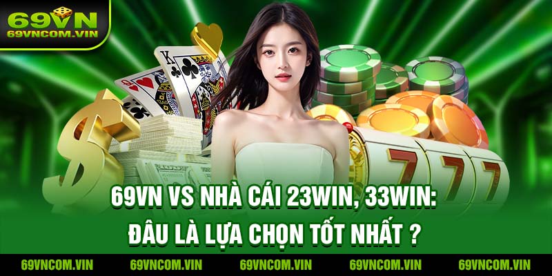 So Sánh 69VN Vs Nhà Cái 23WIN, 33WIN