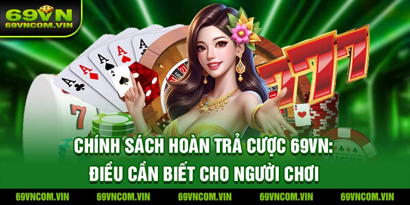 Tận dụng tối đa Chính sách Hoàn trả cược 69vn