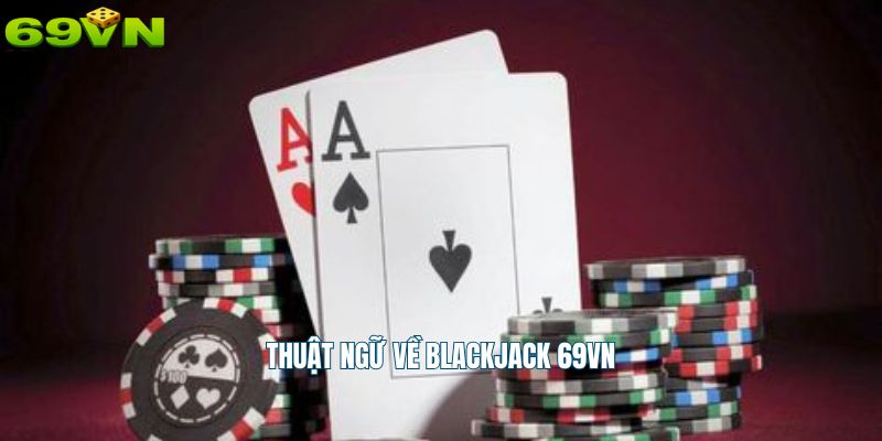 Thuật ngữ về blackjack 69vn