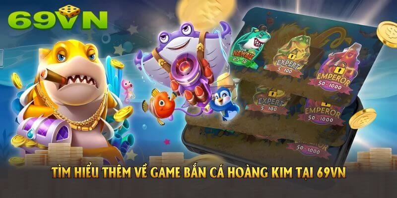 Tìm hiểu thêm về game bắn cá Hoàng Kim tại 69VN