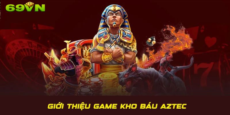 Tìm hiểu về siêu phẩm kho báu Aztec hấp dẫn, độc đẳng