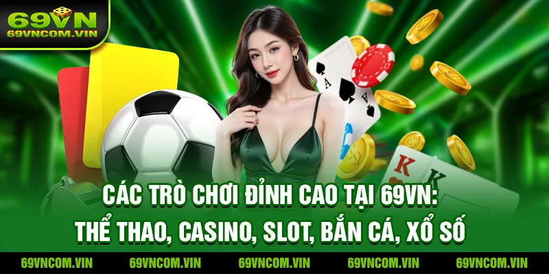Các trò chơi đỉnh cao tại 69VN: Thể thao, Casino, Slot, Bắn cá, Xổ số