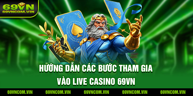 Hướng dẫn tham gia live casino 69vn