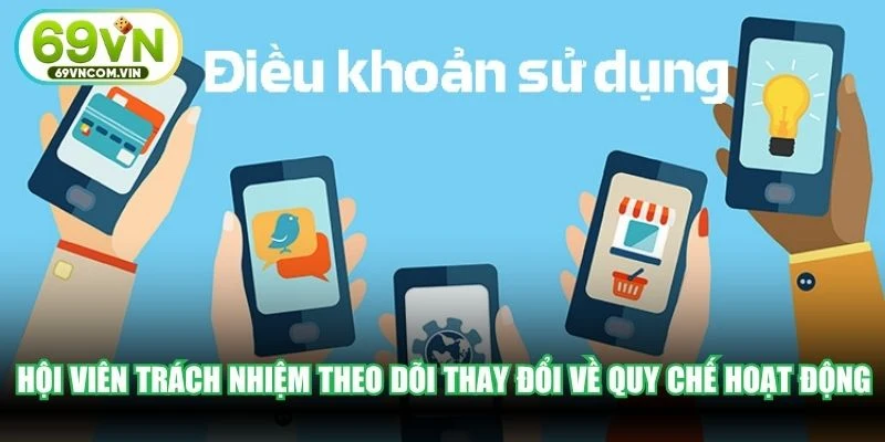 Hội viên trách nhiệm theo dõi thay đổi về quy chế hoạt động 69VN