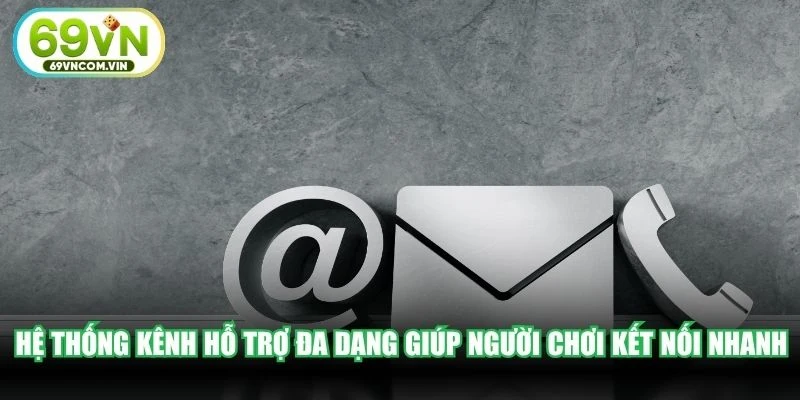 Hệ thống kênh hỗ trợ đa dạng giúp người chơi kết nối nhanh chóng mọi lúc